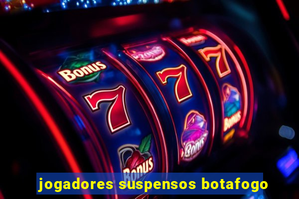 jogadores suspensos botafogo